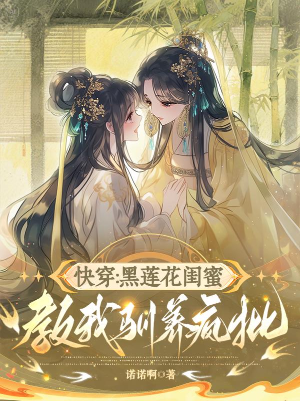 快穿：黑莲花闺蜜教我驯养疯批