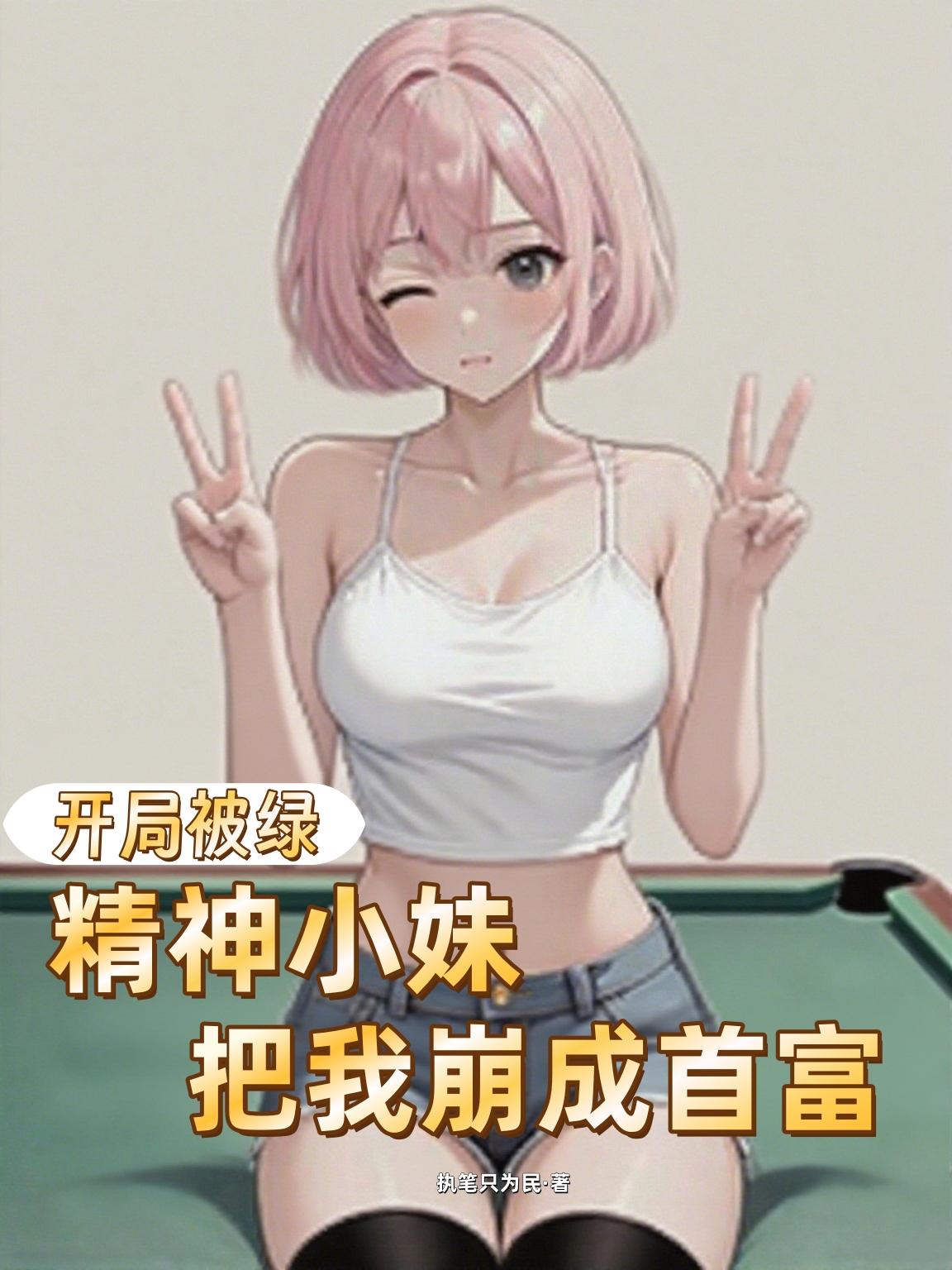 开局被绿,精神小妹把我崩成首富