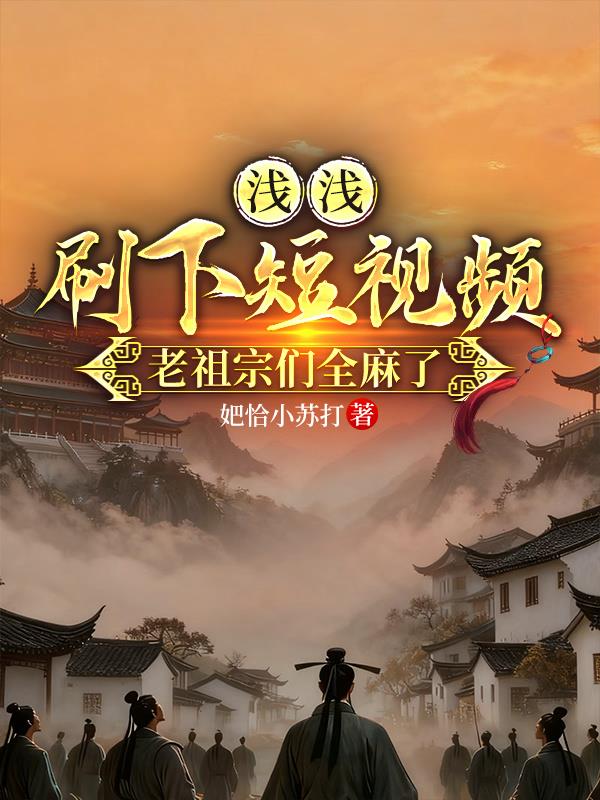 浅浅刷下短视频,老祖宗们全麻了