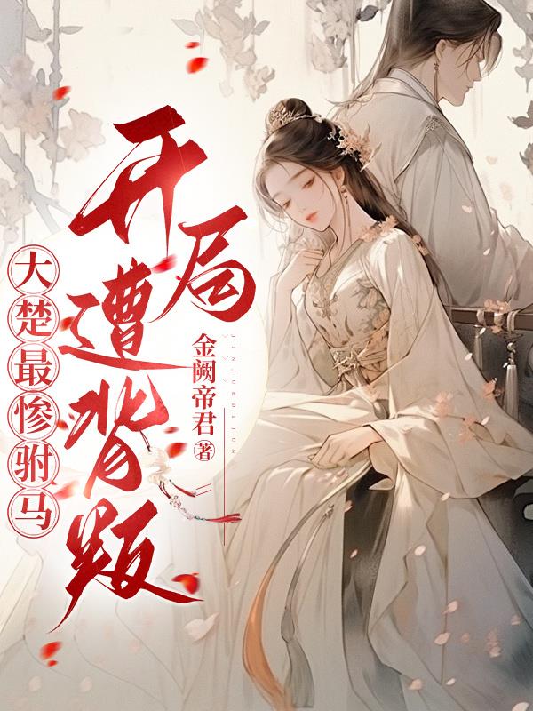 大楚最惨驸马，开局遭背叛