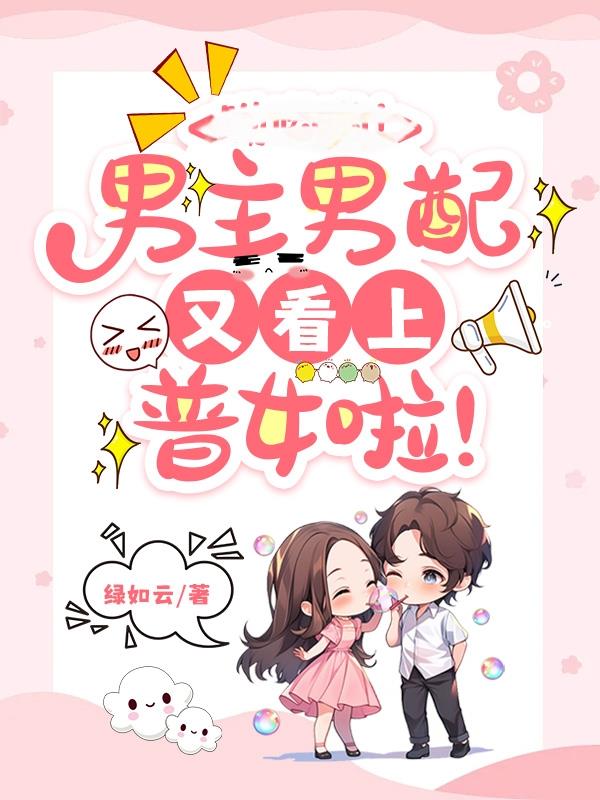 男主男配又看上普女啦！