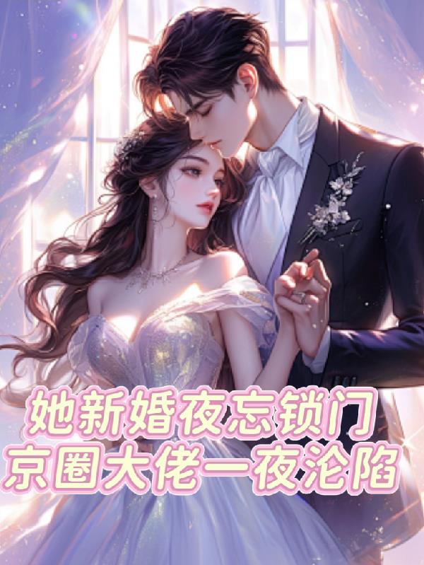她新婚夜忘锁门京圈大佬一夜沦陷
