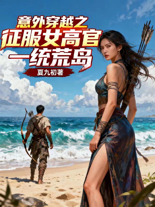 意外穿越之征服女高官一统荒岛