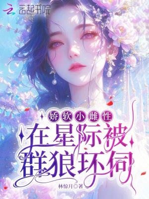 娇软小雌性在星际被群狼环伺