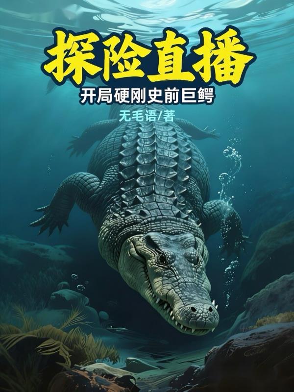 探险直播：开局硬刚史前巨鳄
