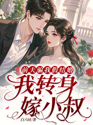 前夫骗我假结婚,我转身嫁小叔