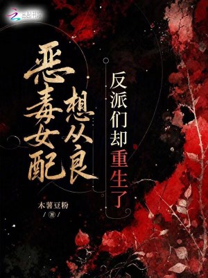 恶毒女配想从良，反派们却重生了