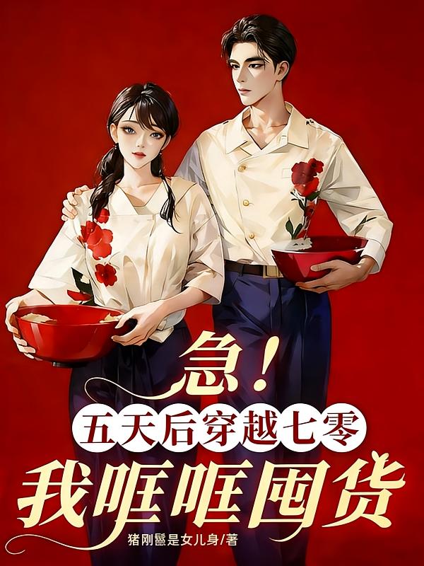 急!五天后穿越七零,我哐哐囤货