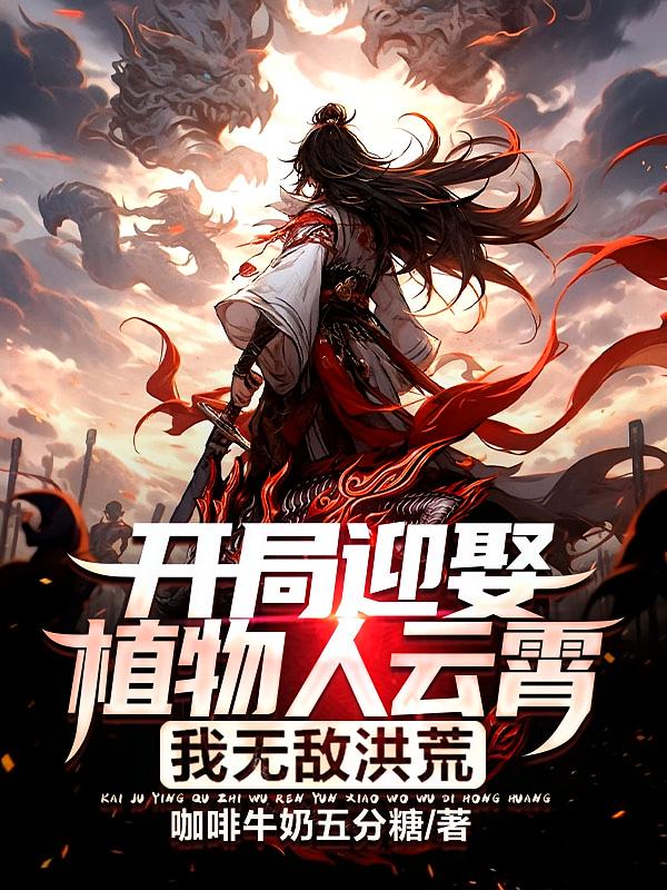 开局迎娶植物人云霄,我无敌洪荒