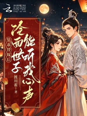 装乖替嫁后,冷面世子能听我心声