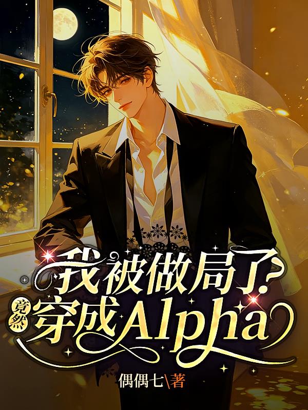 我被做局了?竟然穿成Alpha
