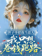 世子爷把我当恩人，我只想卷钱跑路
