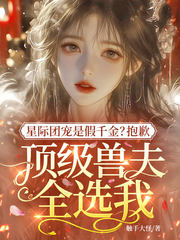 星际团宠是假千金？抱歉，顶级兽夫全选我