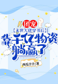 团宠!末世大佬穿书后,靠千亿物资躺赢了!